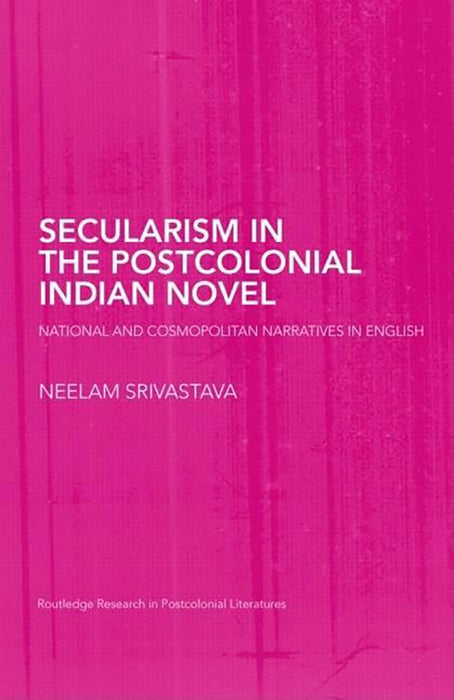 Secularism In The Postcolonial Indian Novel: National and Cosmopolitan Narratives in English