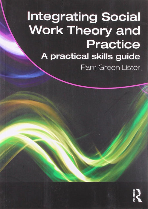 Integrating Social Work Theory And Practice: A Practical Skills Guide