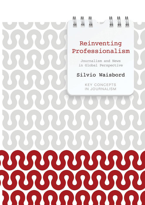 Reinventing Professionalism: Journalism and News in Global Perspective