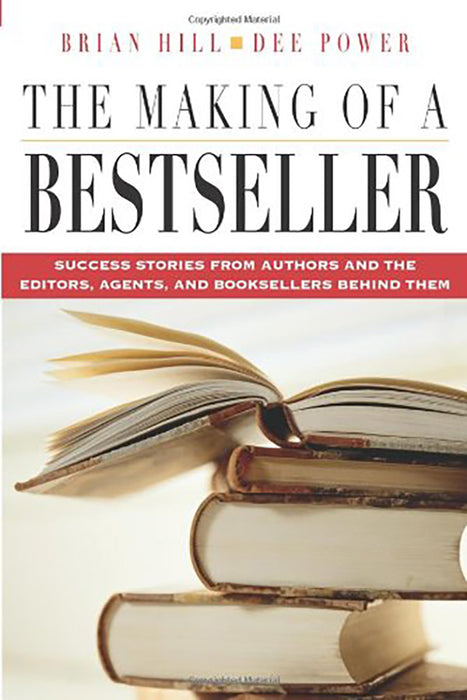 The Making Of A Bestseller: Success Stories from Authors and the Editors, Agents, and Booksellers behind Them