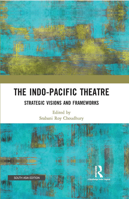 The Indo-Pacific Theatre: Strategic Visions and Frameworks