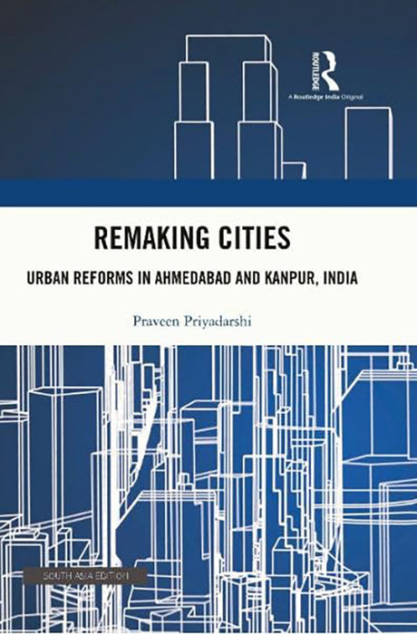 Remaking Cities: Urban Reforms in Ahmedabad and Kanpur, India
