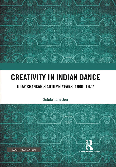Creativity in Indian Dance: Uday Shankar's Autumn Years, 1960-1977