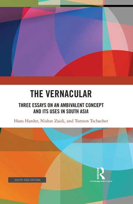 The Vernacular: Three Essays on An Ambivalent Concept & Its Uses In South Asia