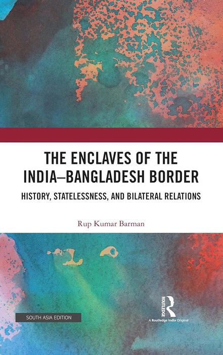 The Enclaves of the India-Bangladesh Border: History, Statelessness and Bilateral Relations