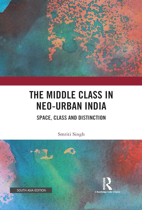 The Middle Class in Neo-Urban India: Space, Class and Distinction