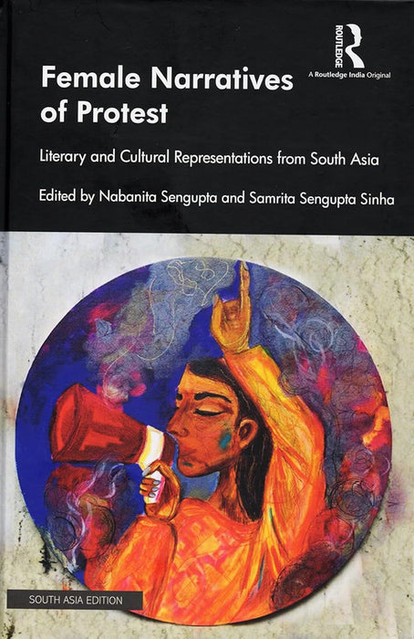 Female Narratives of Protest: Literary and Cultural Representations from South Asia
