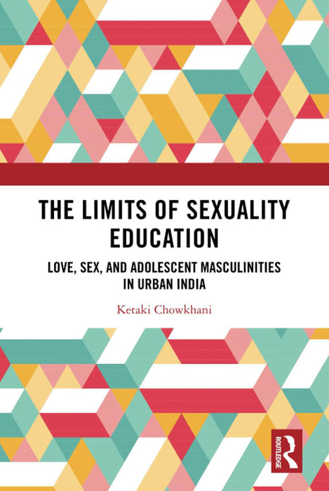 The Limits of Sexuality Education: Love, Sex, and Adolescent Masculinities in Urben India