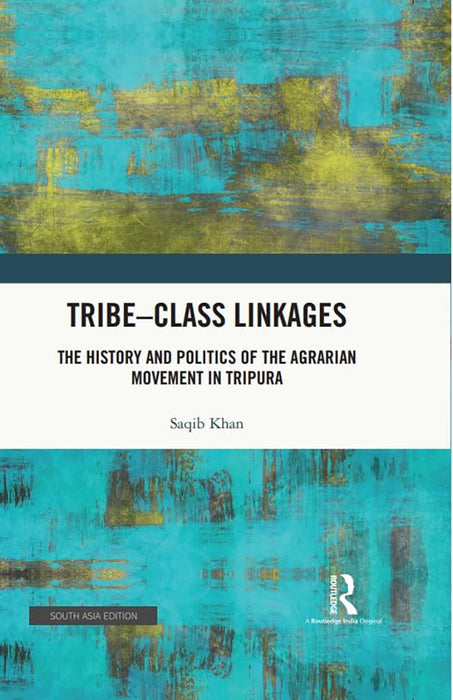 Tribe-Class Linkages: The History and Politics of the Agrarian Movement in Tripura