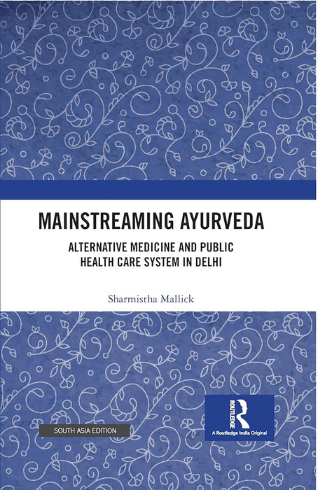 Mainstreaming Ayurveda: Alternative Medicine and Public Health Care System in Delhi