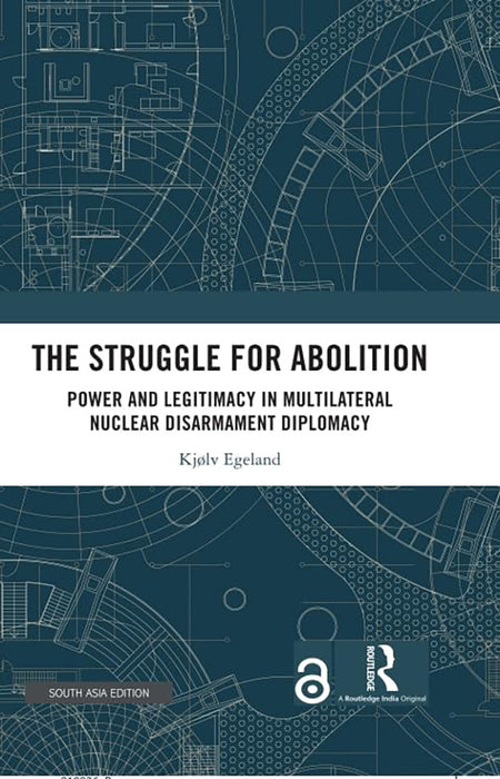 The Struggle for Abolition: Power and Legitimacy in Multilateral Nuclear Disarmament Diplomacy