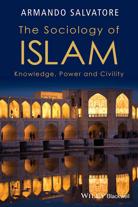 The Sociology Of Islam: Knowledge, Power and Civility