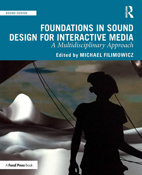 Foundations in Sound Design for Interactive Media A Multidisciplinary Approach: A Multidisciplinary Approach, 1st Edition