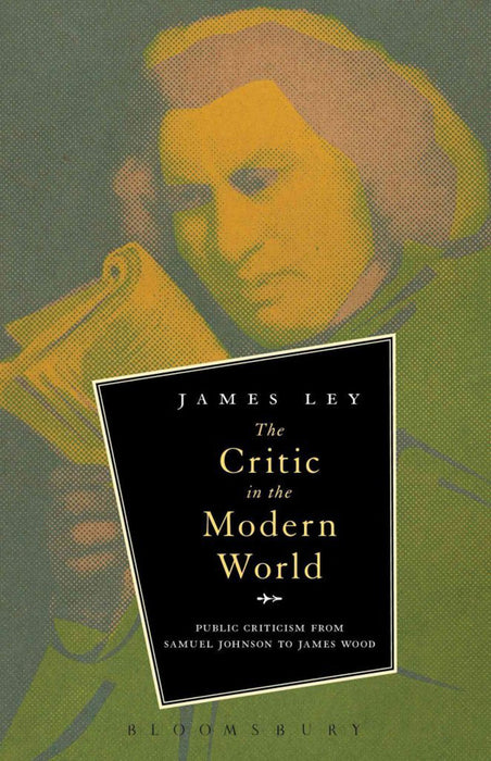 The Critic In The Modern World: Public Criticism from Samuel Johnson to James Wood