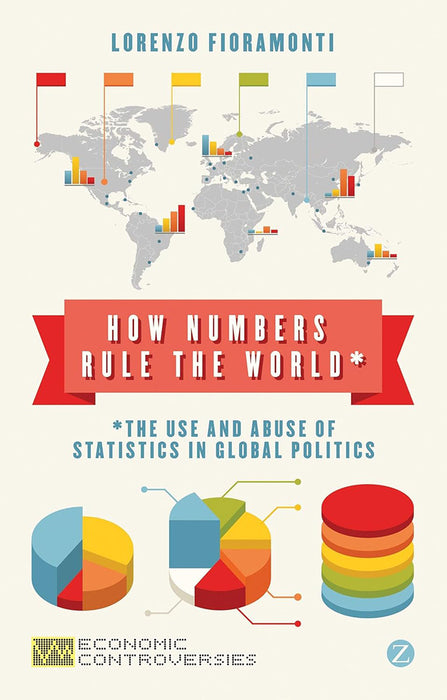 How Numbers Rule The World: The Use and Abuse of Statistics in Global Politics