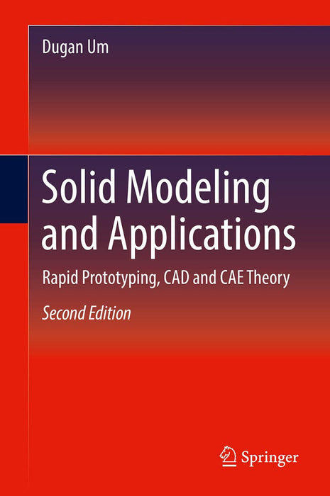 Solid Modeling and Applications-Rapid Prototyping CAD and CAE Theory