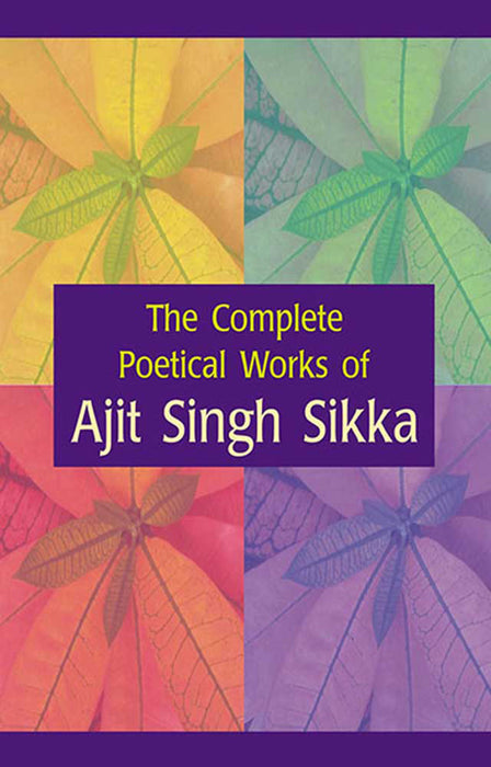 The Complete Poetical Works Of Ajit Singh Sikka (Vol. 2)