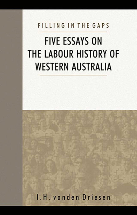 Filling In The Gaps: Five Essays on the Labour History of Western Australia