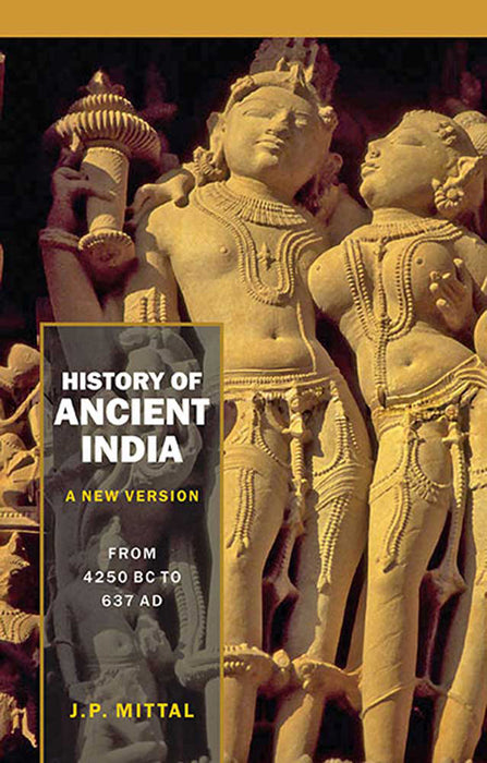 History Of Ancient India (A New Version): From 4250 B.C. to 637 A.D.