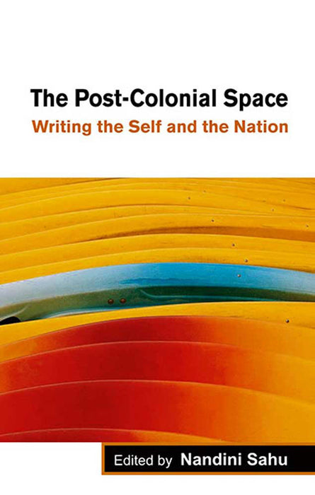 The Post-Colonial Space: Writing the Self and the Nation