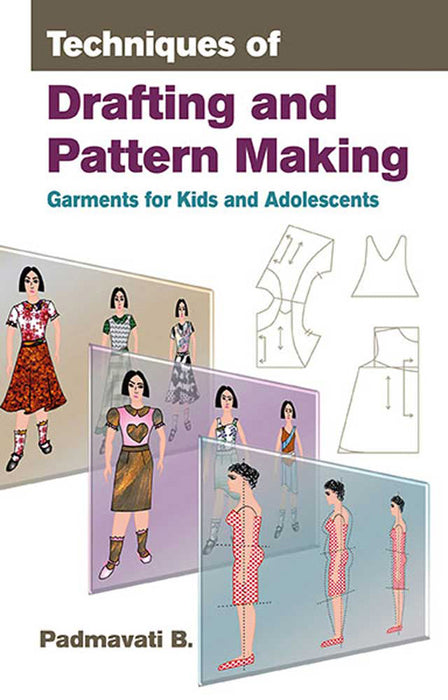 Techniques Of Drafting And Pattern Making: Garments for Kids and Adolescents