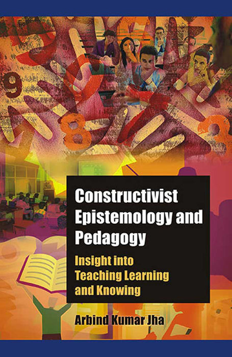 Constructivist Epistemology And Pedagogy: Insight into Teaching, Learning and Knowing
