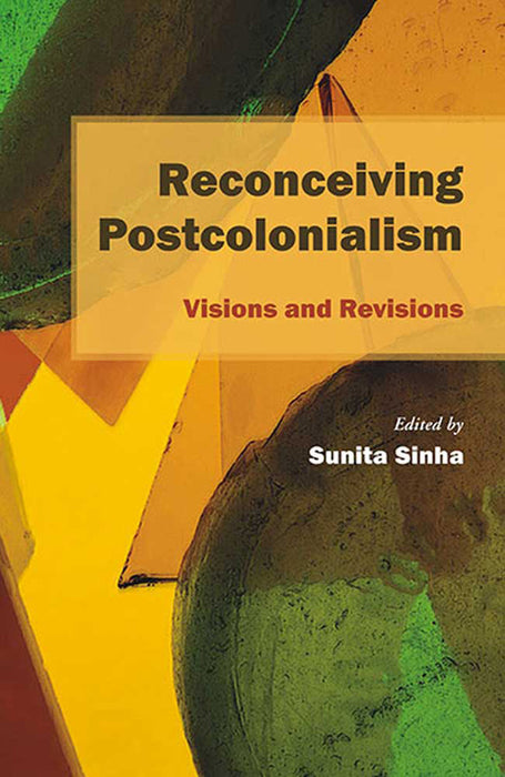 Reconceiving Postcolonialism: Visions and Revisions