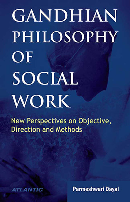 Gandhian Philosophy Of Social Work: New Perspectives on Objective, Direction and Methods