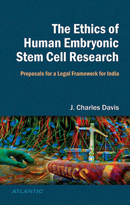 The Ethics Of Human Embryonic Stem Cell Research: Proposals for a Legal Framework for India