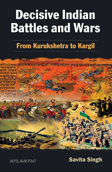 Decisive Indian Battles And Wars: From Kurukshetra to Kargil