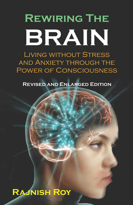 Rewiring the Brain: Living without Stress and Anxiety Through the Power of Consciousness
