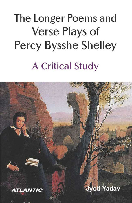 The Longer Poems and Verse Plays of Percy Bysshe Shelley: A Critical Study