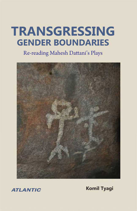 Transgressing Gender Boundaries: Re-reading Mahesh Dattani’s Plays