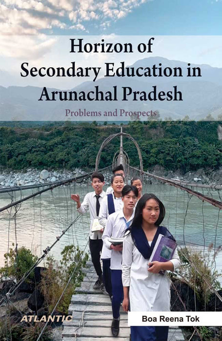 Horizon of Secondary Education in Arunachal Pradesh: Problems and Prospects