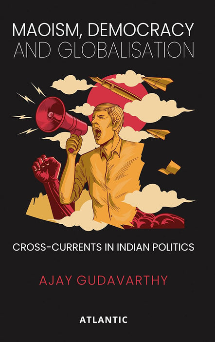 Maoism, Democracy and Globalisation: Cross-currents in Indian Politics