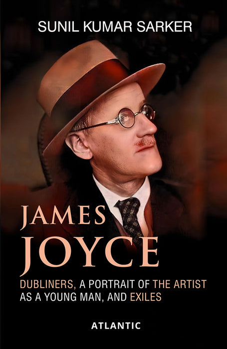 James Joyce: Dubliners, A Portrait of the Artist as a Young Man, and Exiles