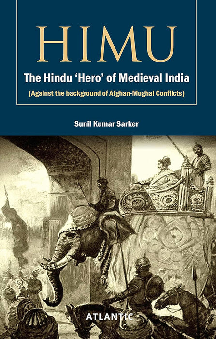 Himu: The Hindu Hero of Medieval India (Against the background of Afghan-Mughal Conflicts)