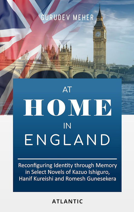 At Home in England: Reconfiguring Identity through Memory in Select Novels of Kazuo Ishiguro, Hanif Kureishi and Romesh