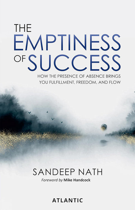 The Emptiness of Success: How The Presence of Absence Brings You Fulfillment, Freedom, and Flow