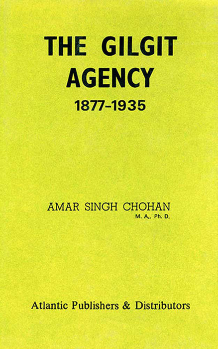 The Gilgit Agency 1877-1935: Second Reprint