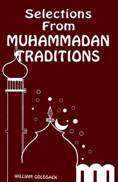 Selections From Muhammadan Traditions: Being a Carefully Chosen and Thoroughly Representative Collection of the Most Authentic Traditions
