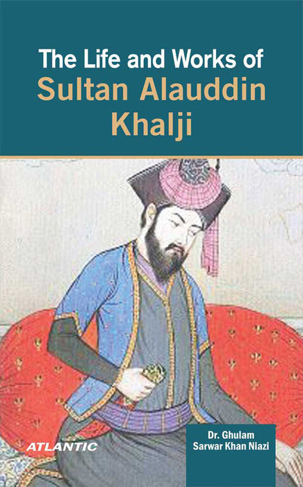 The Life And Works Of Sultan Alauddin Khalji
