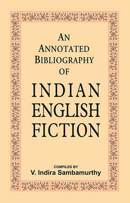 An Annotated Bibliography of Indian English Fiction (MULTI VOL SET-3 Vols.)