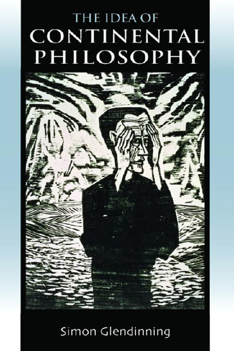 The Idea Of Continental Philosophy: A Philosophical Chronicle