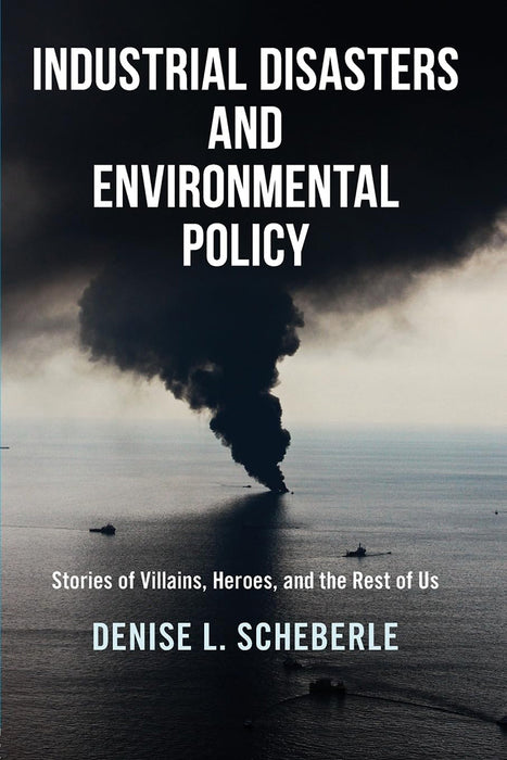 Industrial Disasters and Environmental Policy:Stories of Villains Heroes and the Rest of Us