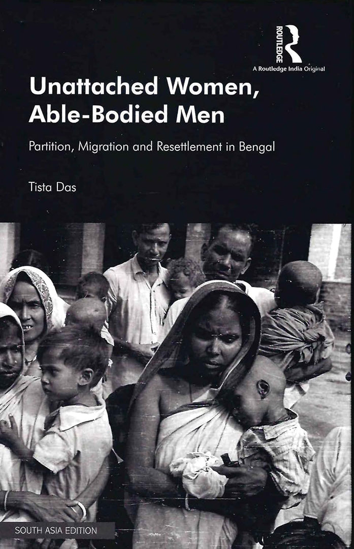 Unattached Women Able-Bodied Men: Partition, Migration and Resettlement in Bengal