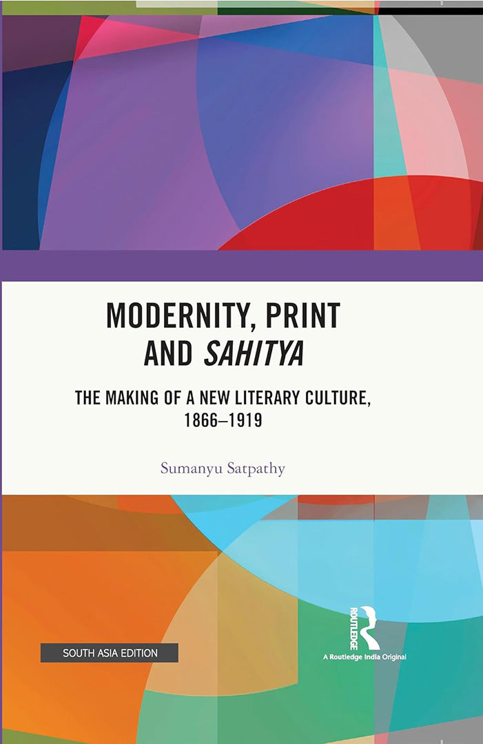Modernity Print and Sahitya: The Making of a New Literary Culture, 1866-1919
