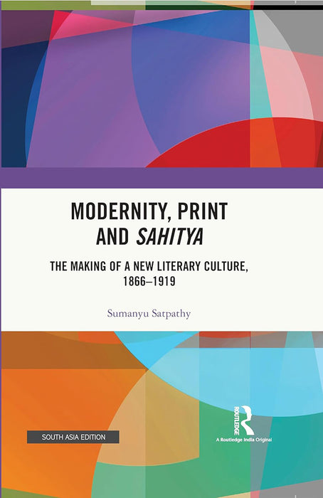Modernity Print and Sahitya: The Making of a New Literary Culture, 1866-1919