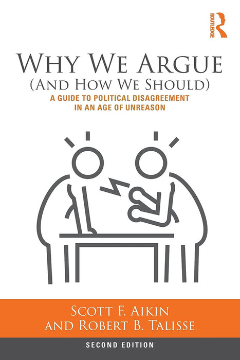 Why We Argue (And How We Should) A Guide to Political Disagreement: A Guide to Political Disagreement in an Age of Unreason, 2nd Edition