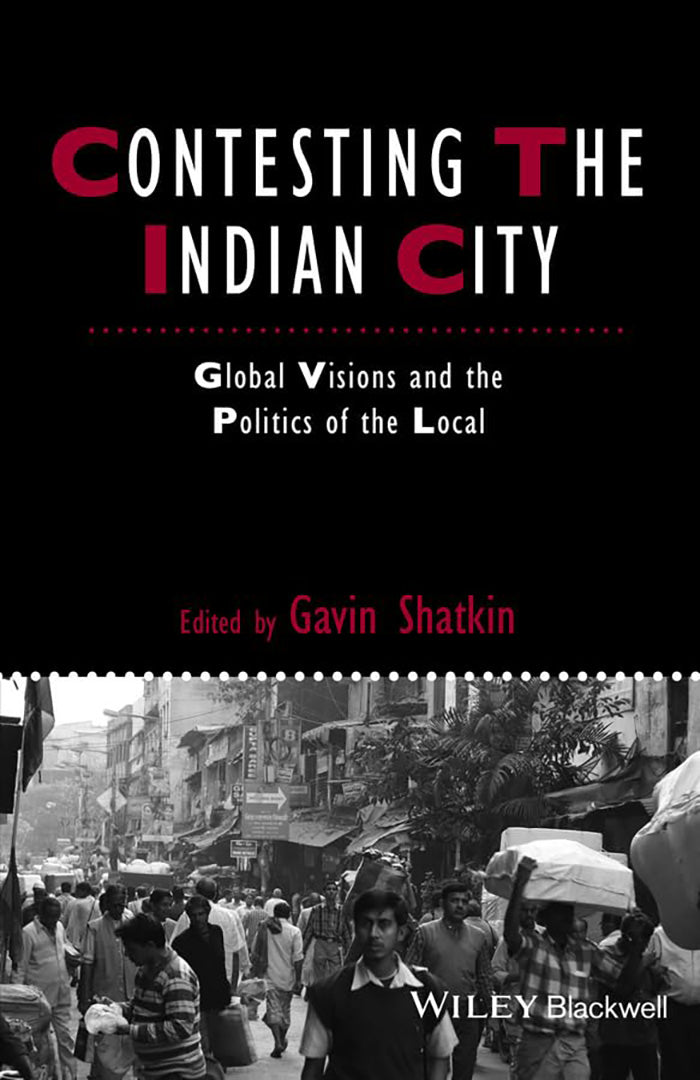 Contesting The Indian City: Global Visions and the Politics of the Local